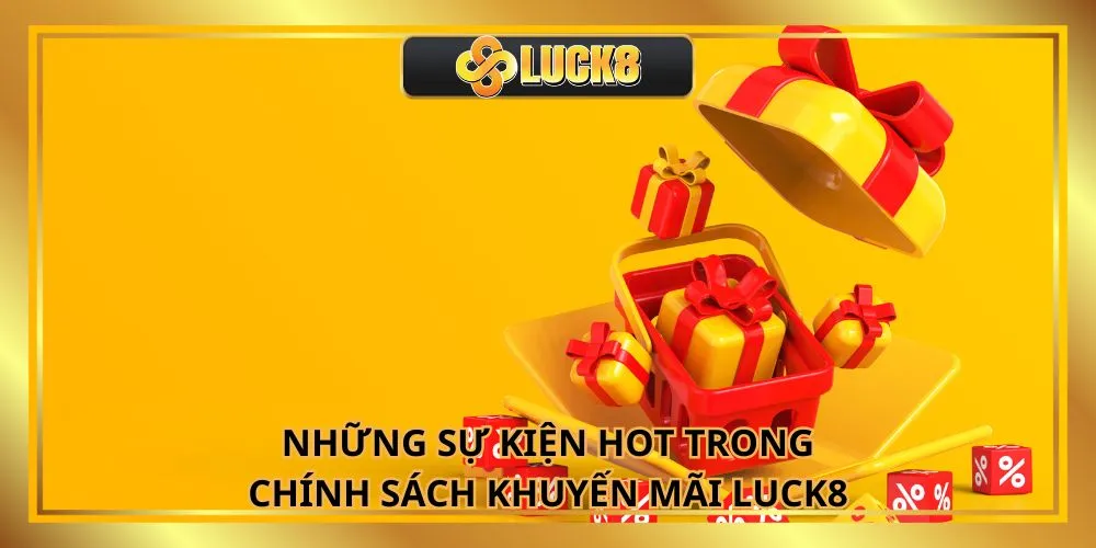 Những sự kiện hot trong chính sách khuyến mãi LUCK8