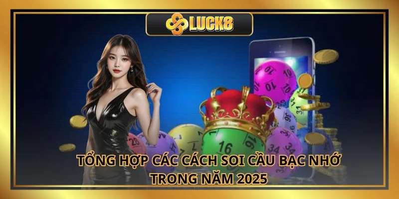 Tổng hợp các cách soi cầu bạc nhớ trong năm 2025